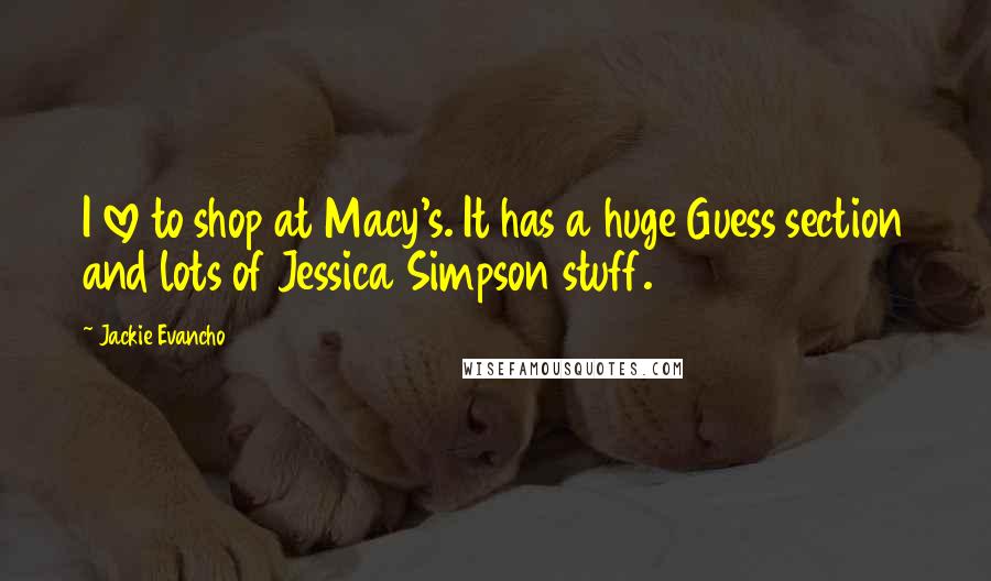 Jackie Evancho Quotes: I love to shop at Macy's. It has a huge Guess section and lots of Jessica Simpson stuff.