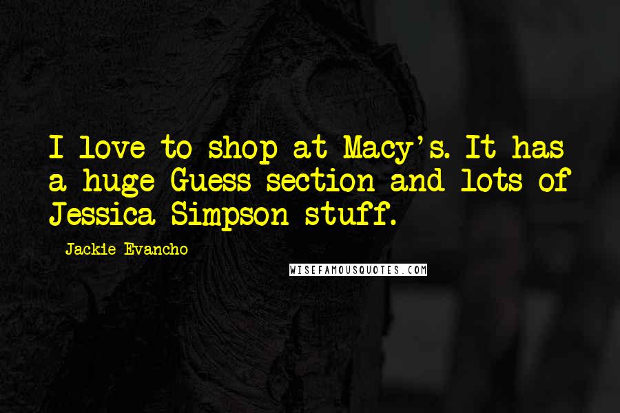 Jackie Evancho Quotes: I love to shop at Macy's. It has a huge Guess section and lots of Jessica Simpson stuff.