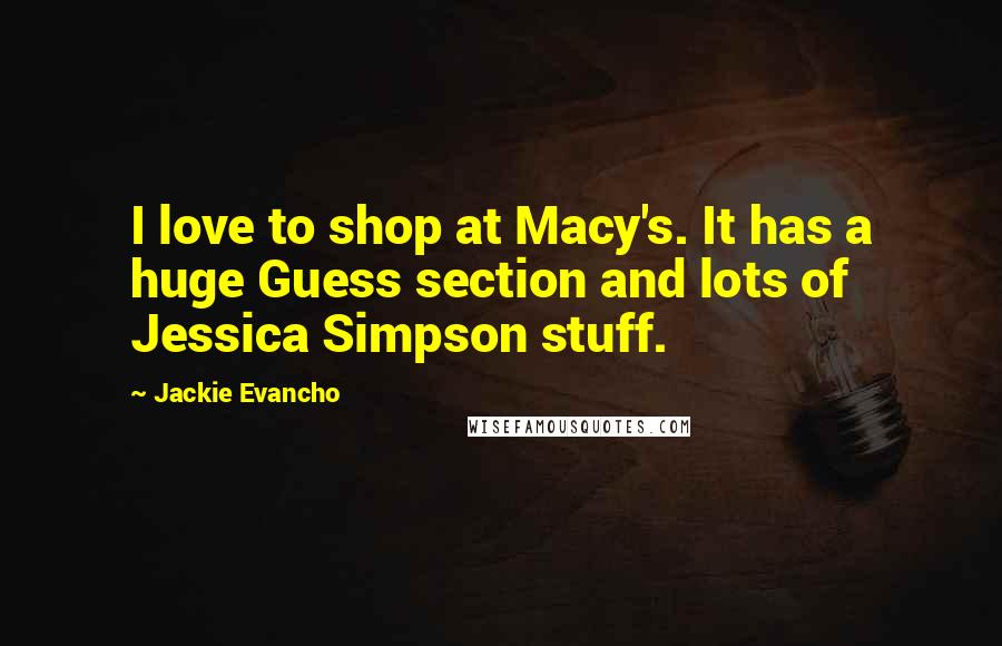 Jackie Evancho Quotes: I love to shop at Macy's. It has a huge Guess section and lots of Jessica Simpson stuff.