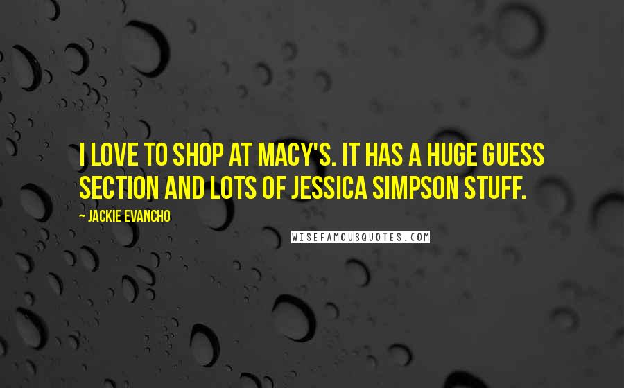 Jackie Evancho Quotes: I love to shop at Macy's. It has a huge Guess section and lots of Jessica Simpson stuff.