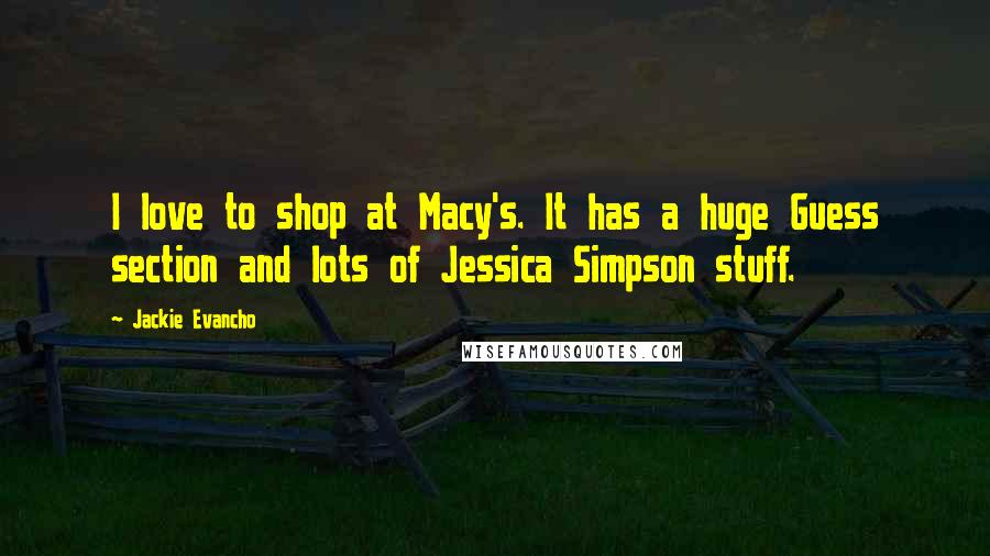 Jackie Evancho Quotes: I love to shop at Macy's. It has a huge Guess section and lots of Jessica Simpson stuff.