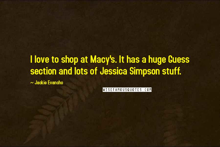 Jackie Evancho Quotes: I love to shop at Macy's. It has a huge Guess section and lots of Jessica Simpson stuff.