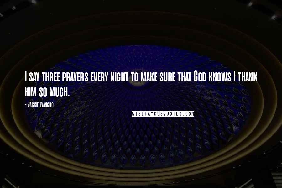 Jackie Evancho Quotes: I say three prayers every night to make sure that God knows I thank him so much.
