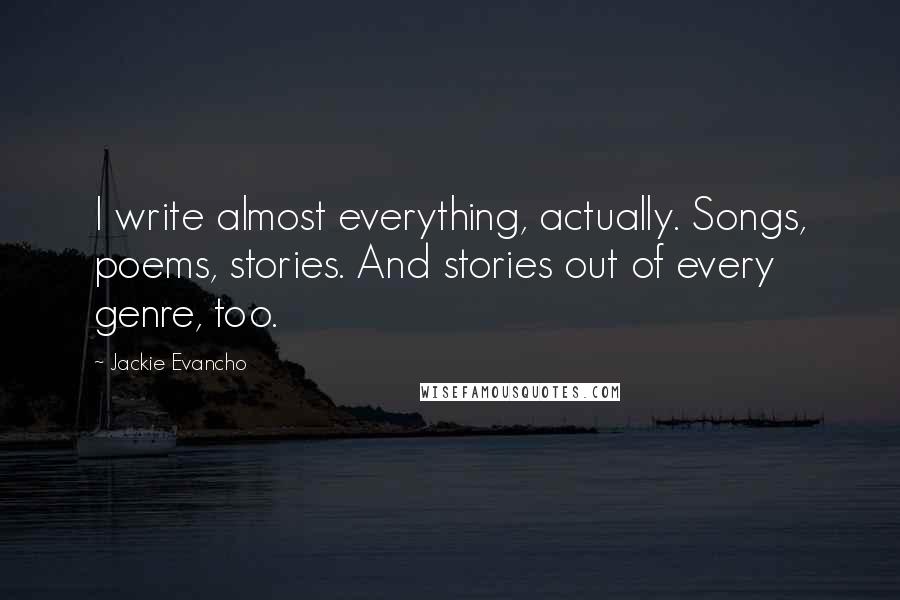 Jackie Evancho Quotes: I write almost everything, actually. Songs, poems, stories. And stories out of every genre, too.