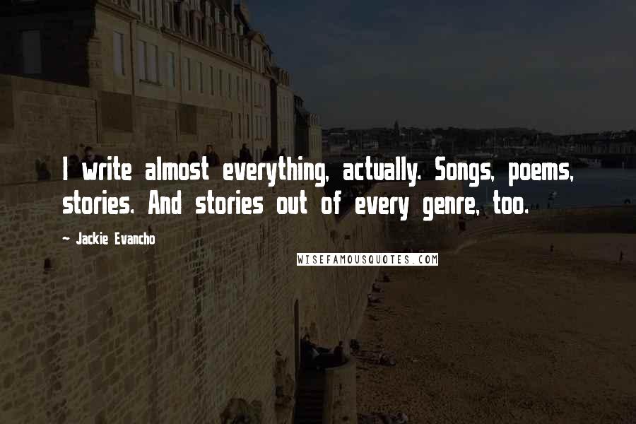 Jackie Evancho Quotes: I write almost everything, actually. Songs, poems, stories. And stories out of every genre, too.