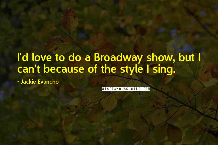 Jackie Evancho Quotes: I'd love to do a Broadway show, but I can't because of the style I sing.