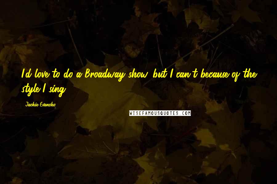 Jackie Evancho Quotes: I'd love to do a Broadway show, but I can't because of the style I sing.