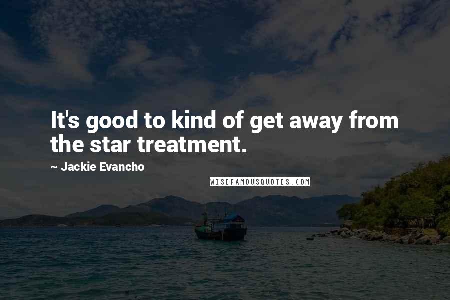 Jackie Evancho Quotes: It's good to kind of get away from the star treatment.
