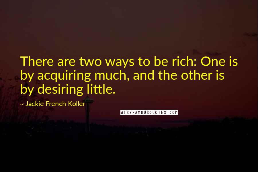 Jackie French Koller Quotes: There are two ways to be rich: One is by acquiring much, and the other is by desiring little.