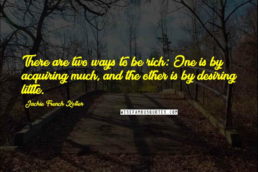 Jackie French Koller Quotes: There are two ways to be rich: One is by acquiring much, and the other is by desiring little.