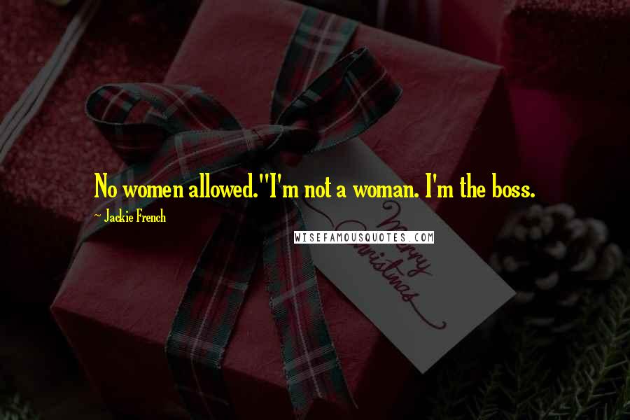 Jackie French Quotes: No women allowed.''I'm not a woman. I'm the boss.