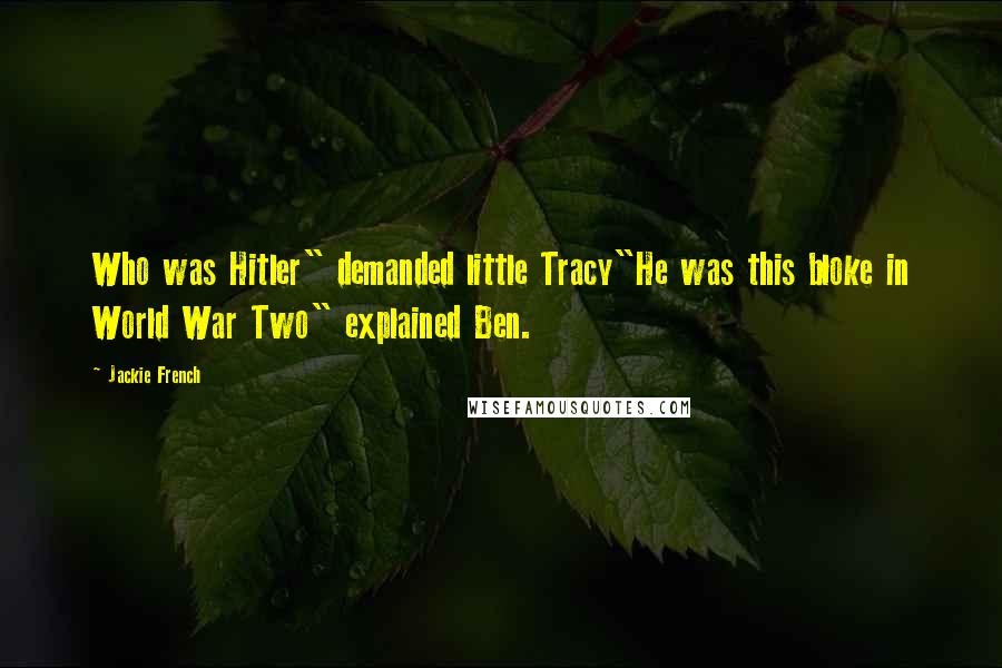Jackie French Quotes: Who was Hitler" demanded little Tracy"He was this bloke in World War Two" explained Ben.