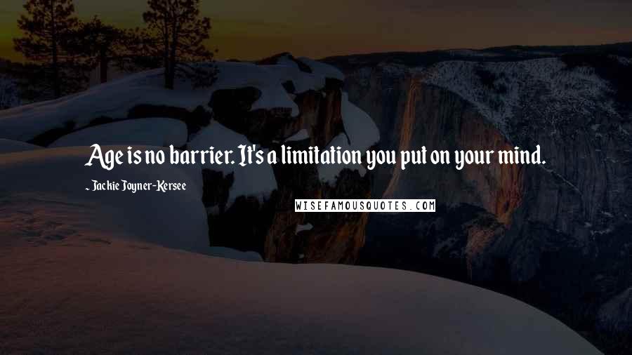 Jackie Joyner-Kersee Quotes: Age is no barrier. It's a limitation you put on your mind.