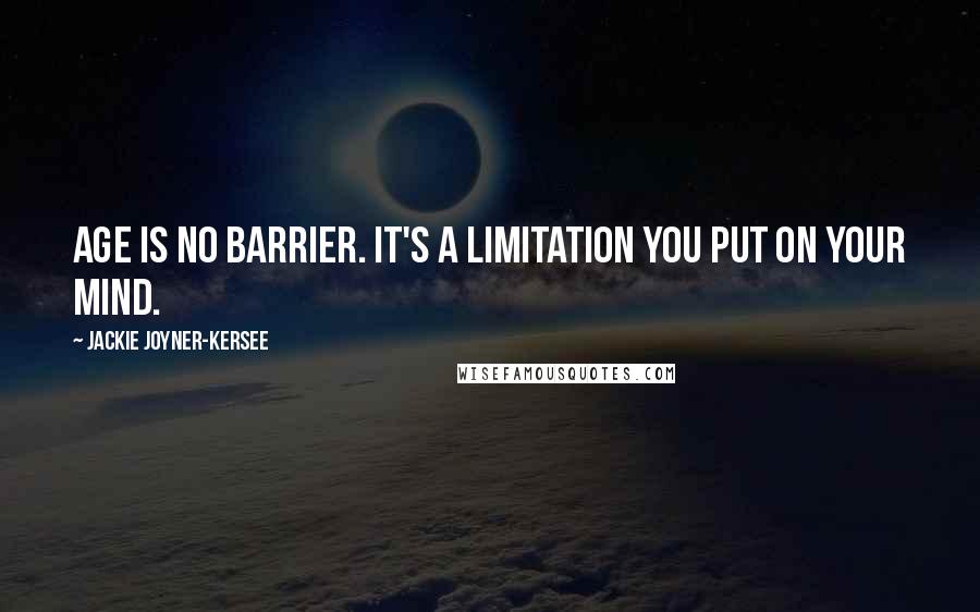 Jackie Joyner-Kersee Quotes: Age is no barrier. It's a limitation you put on your mind.