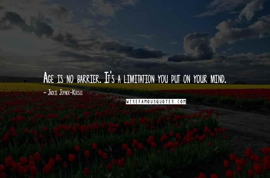 Jackie Joyner-Kersee Quotes: Age is no barrier. It's a limitation you put on your mind.