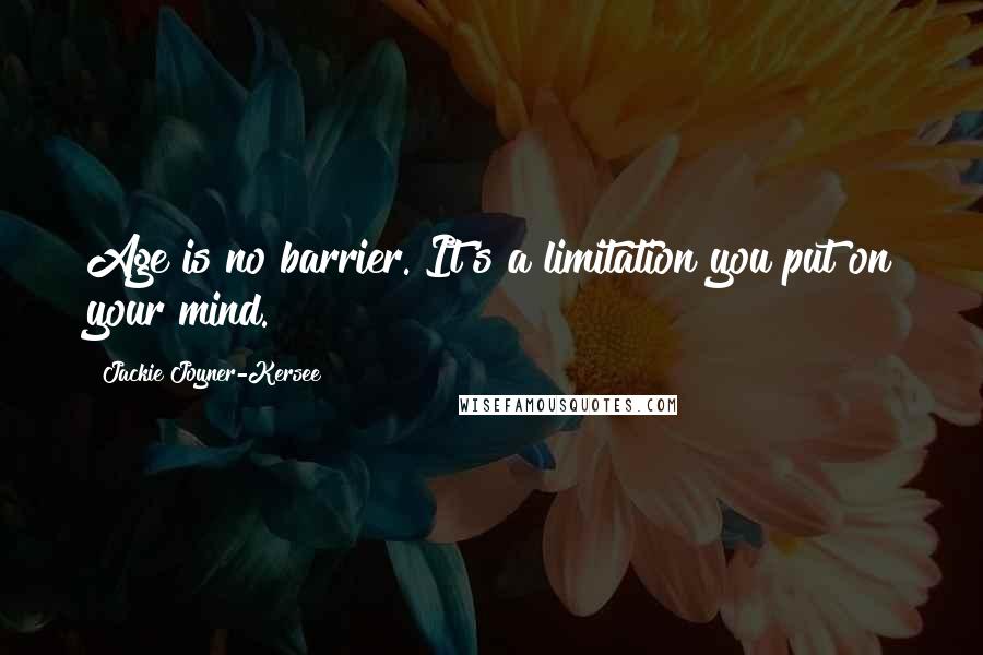 Jackie Joyner-Kersee Quotes: Age is no barrier. It's a limitation you put on your mind.