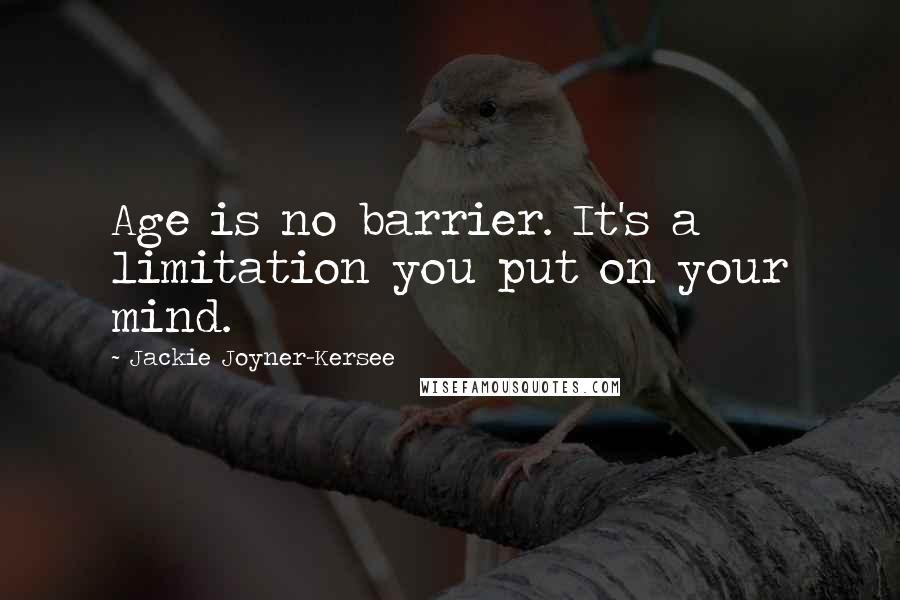 Jackie Joyner-Kersee Quotes: Age is no barrier. It's a limitation you put on your mind.