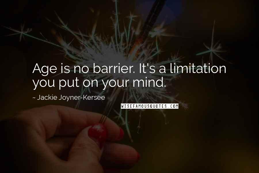 Jackie Joyner-Kersee Quotes: Age is no barrier. It's a limitation you put on your mind.