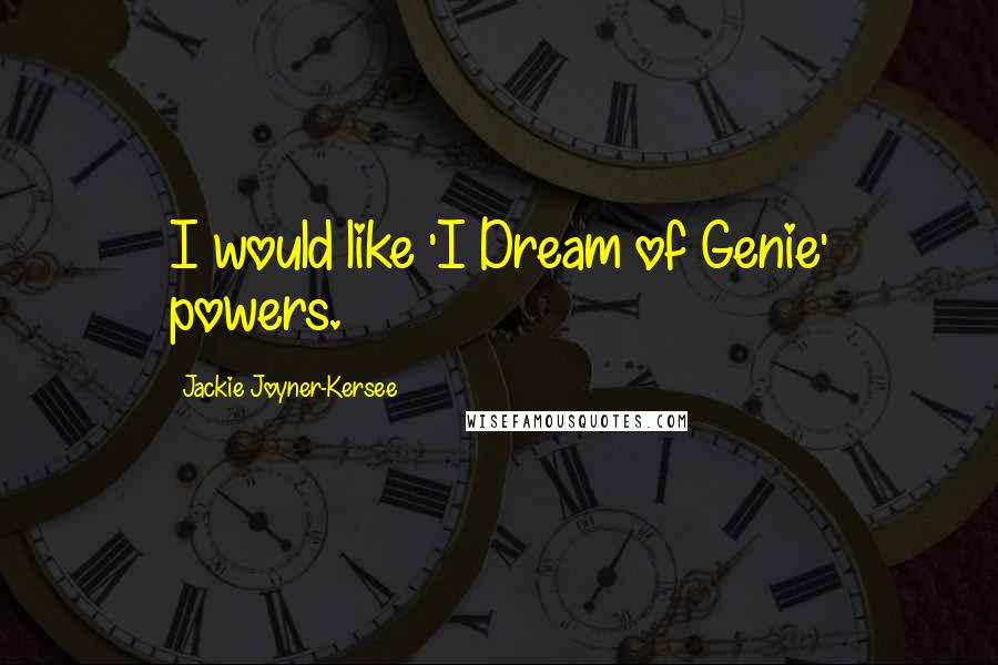 Jackie Joyner-Kersee Quotes: I would like 'I Dream of Genie' powers.
