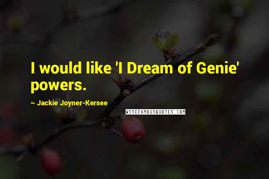 Jackie Joyner-Kersee Quotes: I would like 'I Dream of Genie' powers.