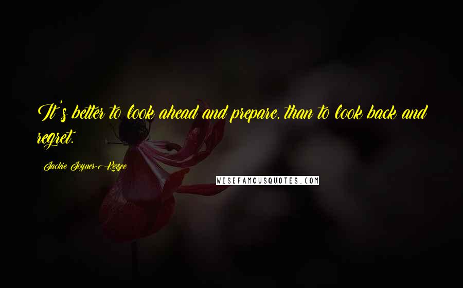 Jackie Joyner-Kersee Quotes: It's better to look ahead and prepare, than to look back and regret.