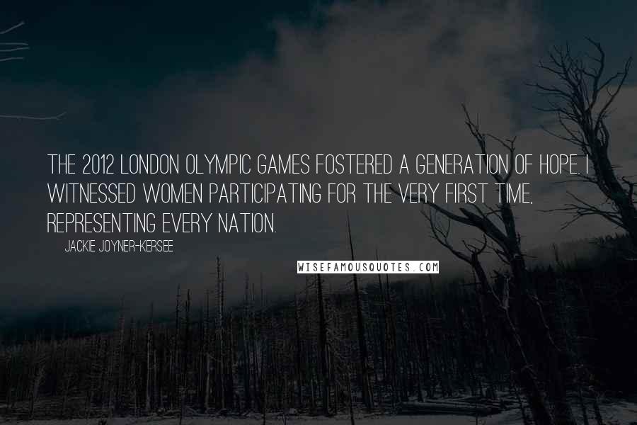 Jackie Joyner-Kersee Quotes: The 2012 London Olympic Games fostered a generation of hope. I witnessed women participating for the very first time, representing every nation.