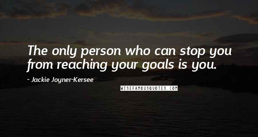Jackie Joyner-Kersee Quotes: The only person who can stop you from reaching your goals is you.