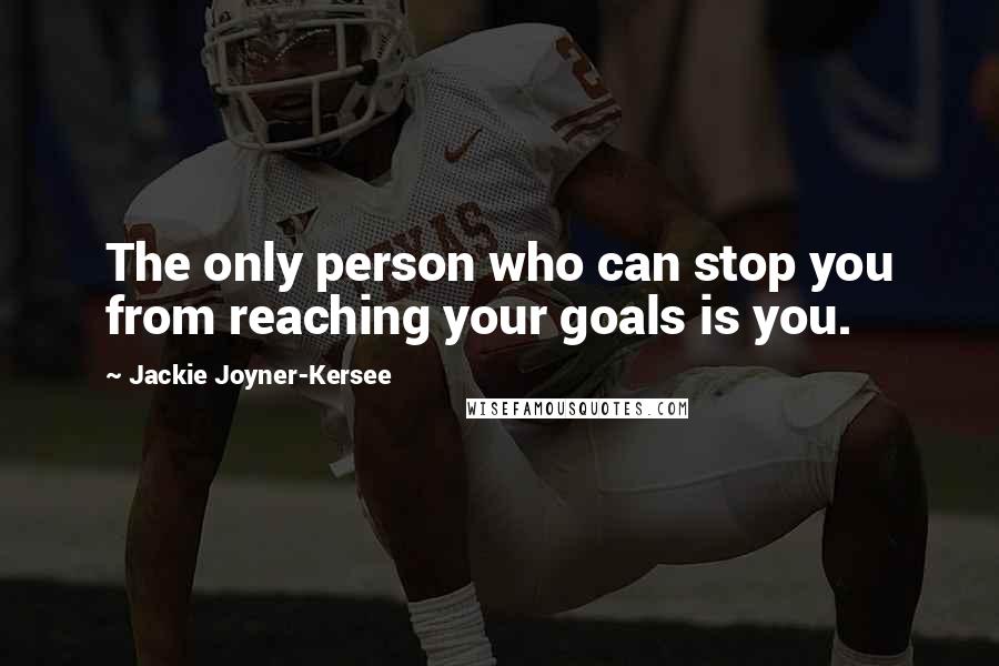 Jackie Joyner-Kersee Quotes: The only person who can stop you from reaching your goals is you.