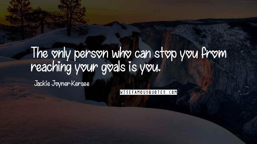 Jackie Joyner-Kersee Quotes: The only person who can stop you from reaching your goals is you.