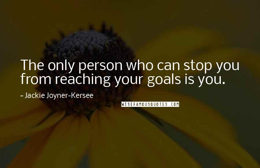 Jackie Joyner-Kersee Quotes: The only person who can stop you from reaching your goals is you.