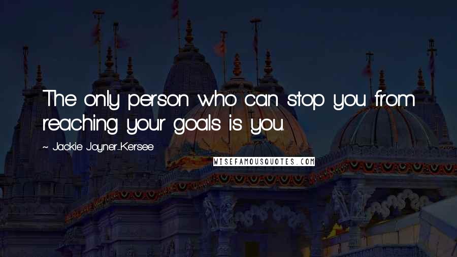 Jackie Joyner-Kersee Quotes: The only person who can stop you from reaching your goals is you.