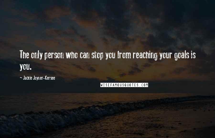 Jackie Joyner-Kersee Quotes: The only person who can stop you from reaching your goals is you.