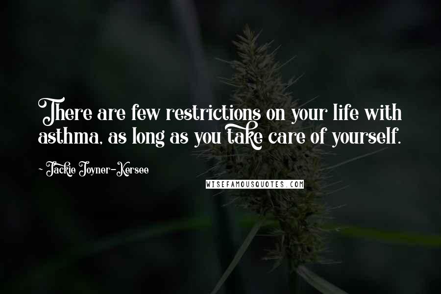 Jackie Joyner-Kersee Quotes: There are few restrictions on your life with asthma, as long as you take care of yourself.