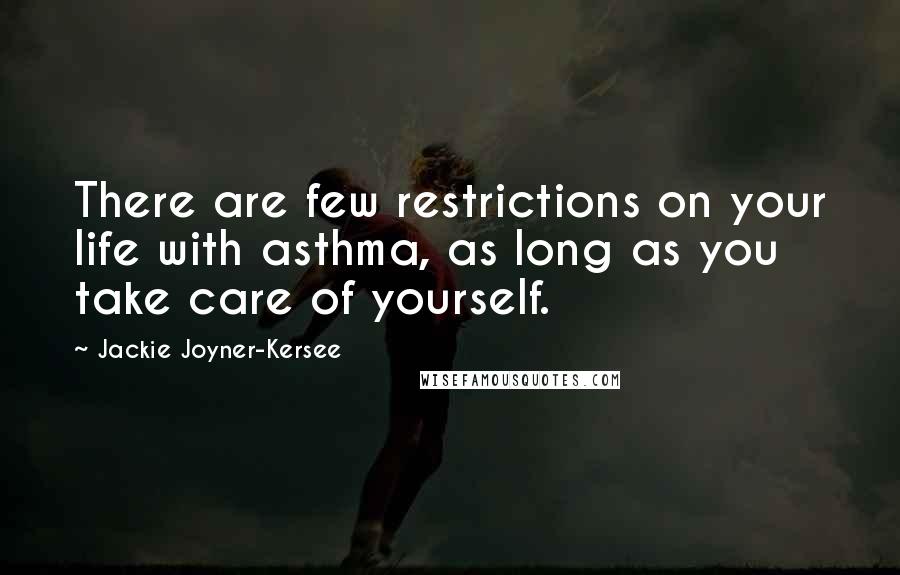 Jackie Joyner-Kersee Quotes: There are few restrictions on your life with asthma, as long as you take care of yourself.