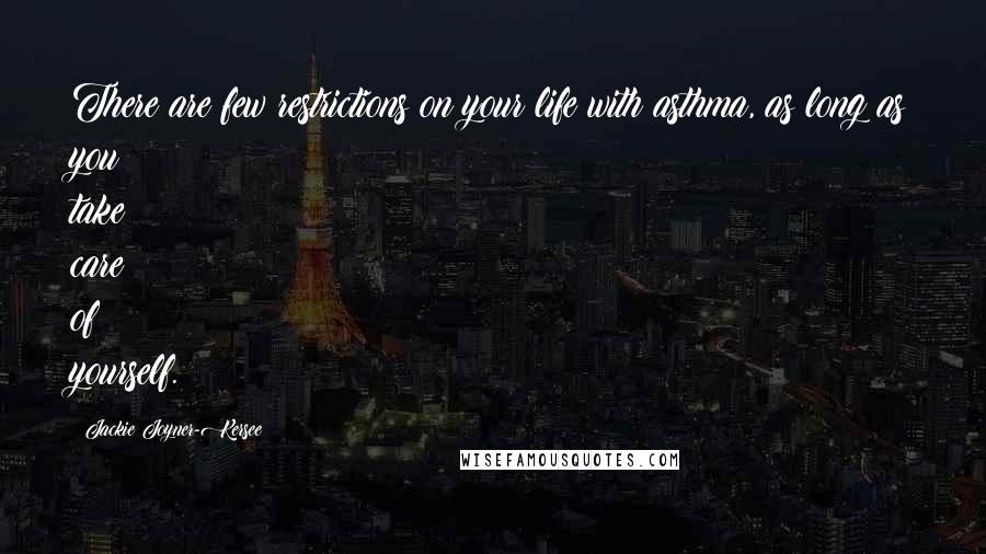 Jackie Joyner-Kersee Quotes: There are few restrictions on your life with asthma, as long as you take care of yourself.