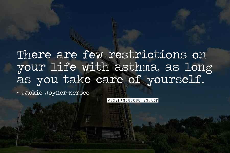 Jackie Joyner-Kersee Quotes: There are few restrictions on your life with asthma, as long as you take care of yourself.