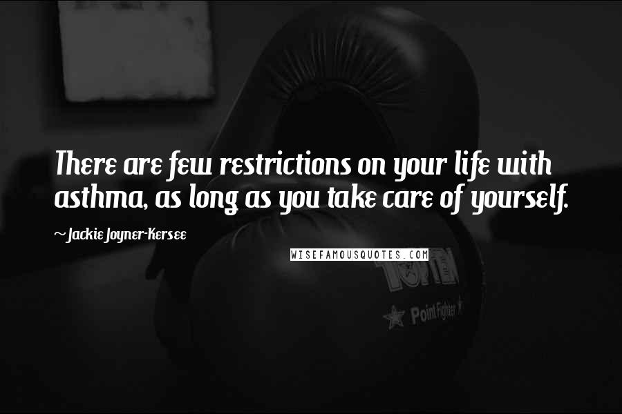 Jackie Joyner-Kersee Quotes: There are few restrictions on your life with asthma, as long as you take care of yourself.