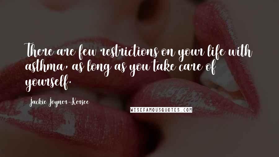 Jackie Joyner-Kersee Quotes: There are few restrictions on your life with asthma, as long as you take care of yourself.