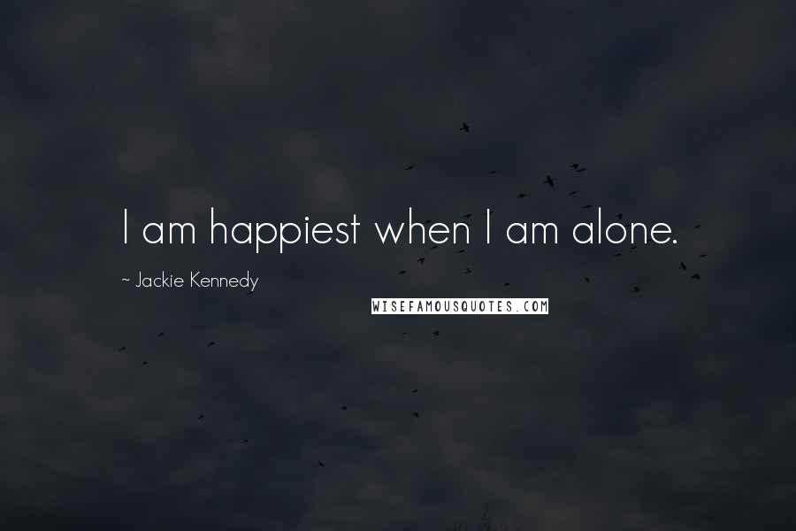 Jackie Kennedy Quotes: I am happiest when I am alone.