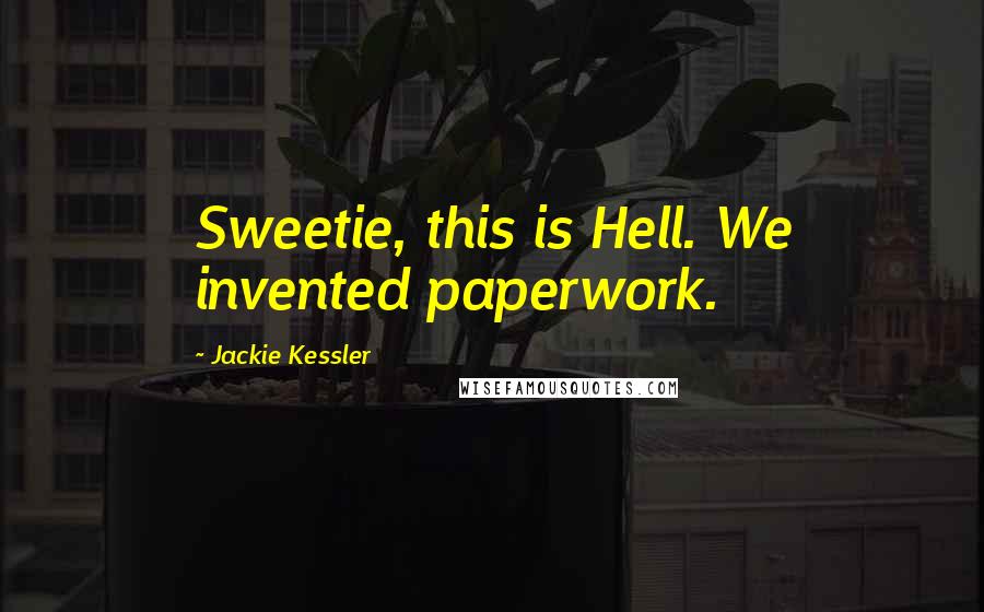 Jackie Kessler Quotes: Sweetie, this is Hell. We invented paperwork.