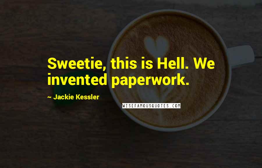 Jackie Kessler Quotes: Sweetie, this is Hell. We invented paperwork.