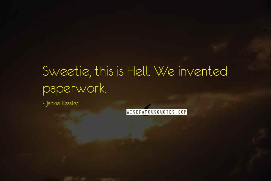 Jackie Kessler Quotes: Sweetie, this is Hell. We invented paperwork.