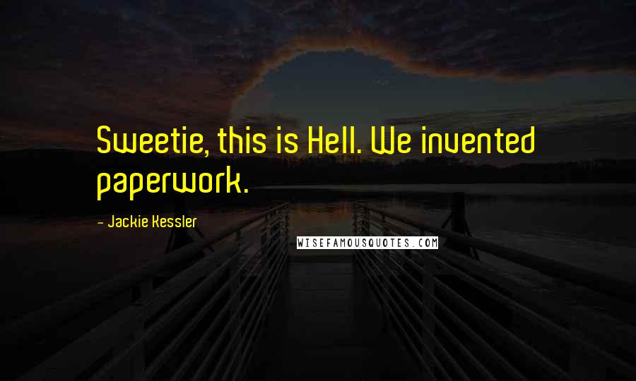 Jackie Kessler Quotes: Sweetie, this is Hell. We invented paperwork.