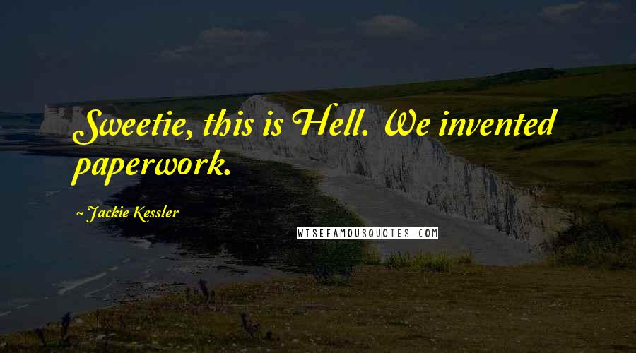 Jackie Kessler Quotes: Sweetie, this is Hell. We invented paperwork.