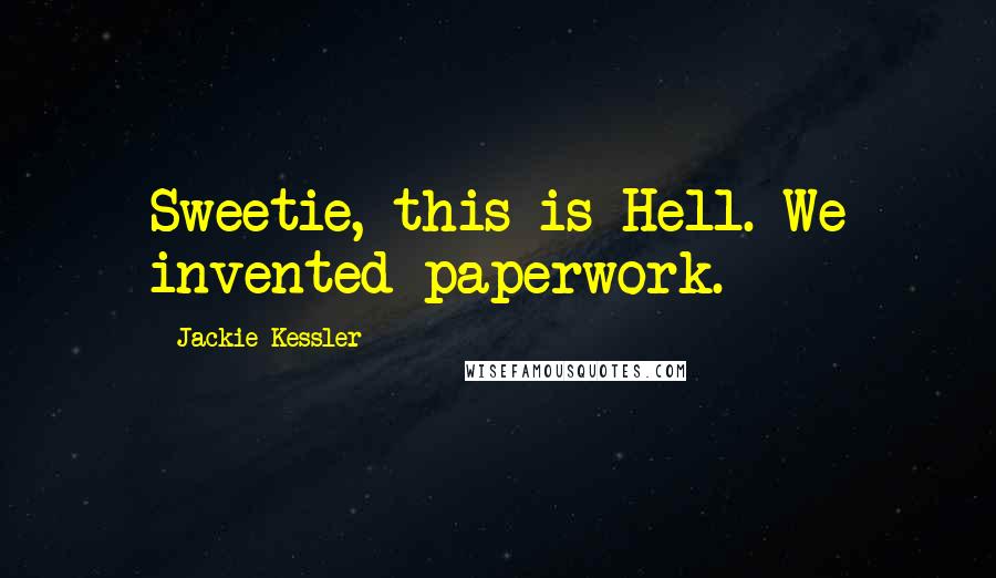 Jackie Kessler Quotes: Sweetie, this is Hell. We invented paperwork.