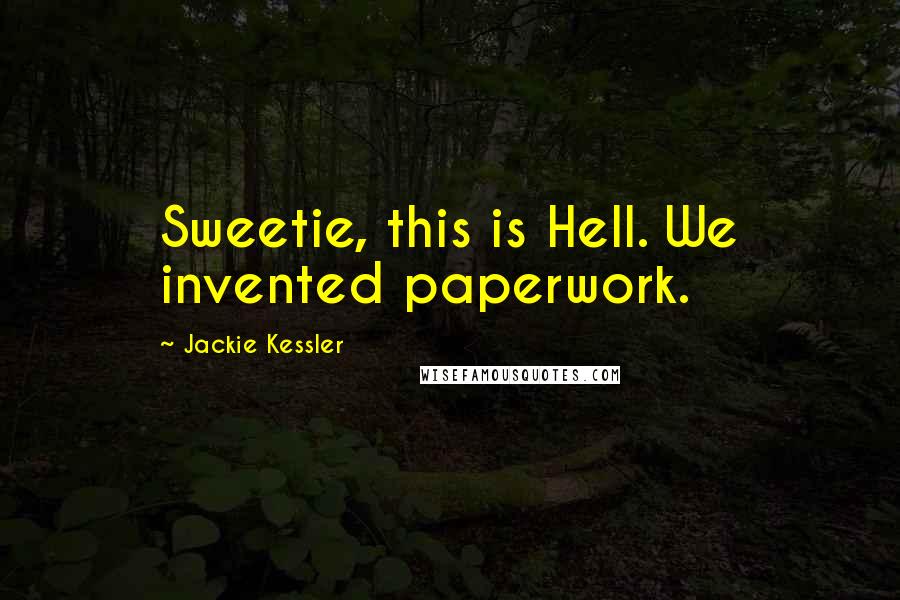 Jackie Kessler Quotes: Sweetie, this is Hell. We invented paperwork.