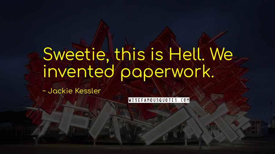 Jackie Kessler Quotes: Sweetie, this is Hell. We invented paperwork.