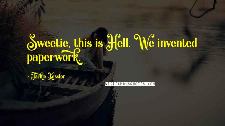 Jackie Kessler Quotes: Sweetie, this is Hell. We invented paperwork.