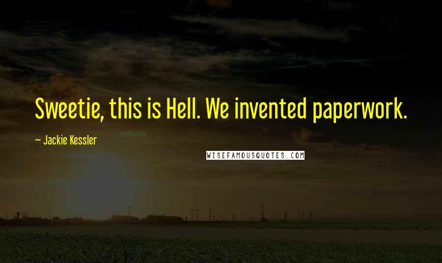 Jackie Kessler Quotes: Sweetie, this is Hell. We invented paperwork.