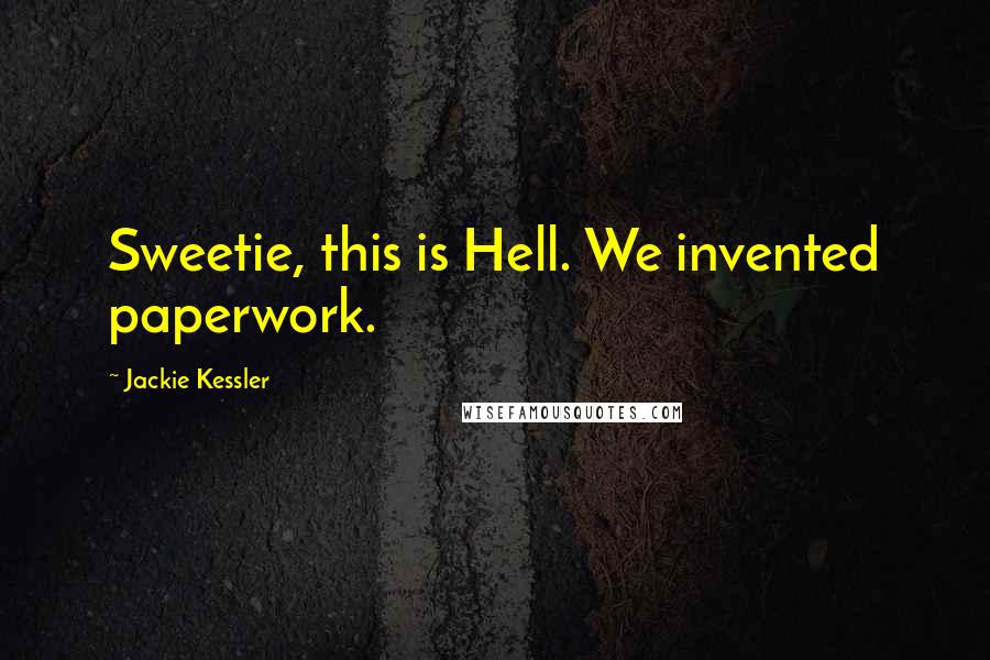 Jackie Kessler Quotes: Sweetie, this is Hell. We invented paperwork.